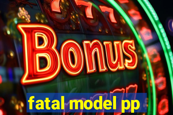 fatal model pp